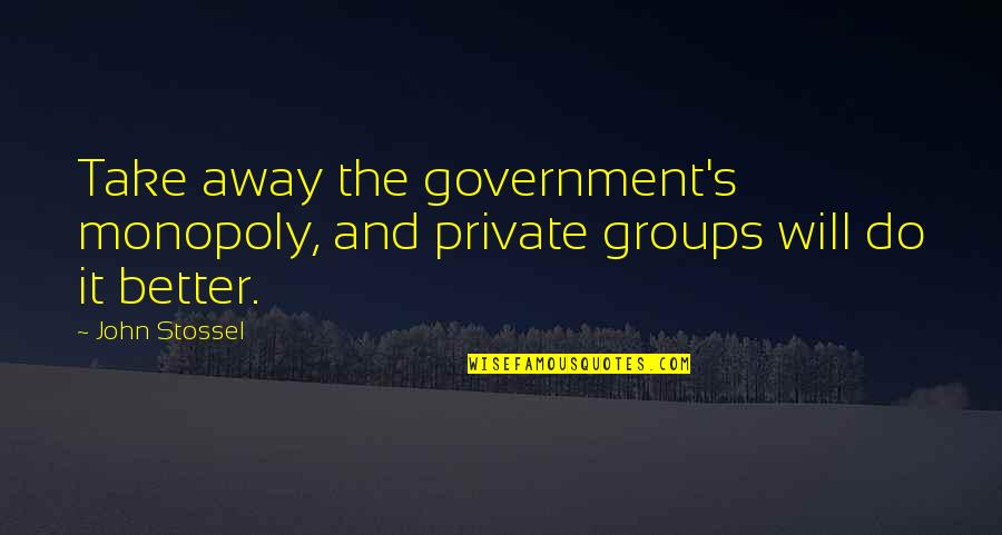 Culmination Program Quotes By John Stossel: Take away the government's monopoly, and private groups