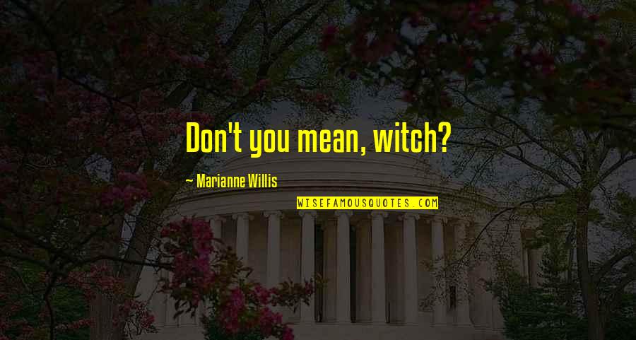 Culoarul Rucar Bran Quotes By Marianne Willis: Don't you mean, witch?