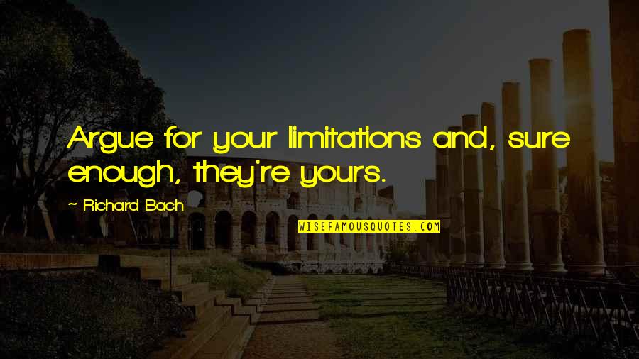 Culoarul Rucar Bran Quotes By Richard Bach: Argue for your limitations and, sure enough, they're