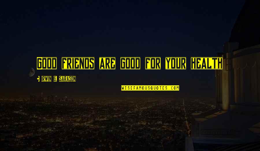 Culorile Calde Quotes By Irwin G. Sarason: Good friends are good for your health