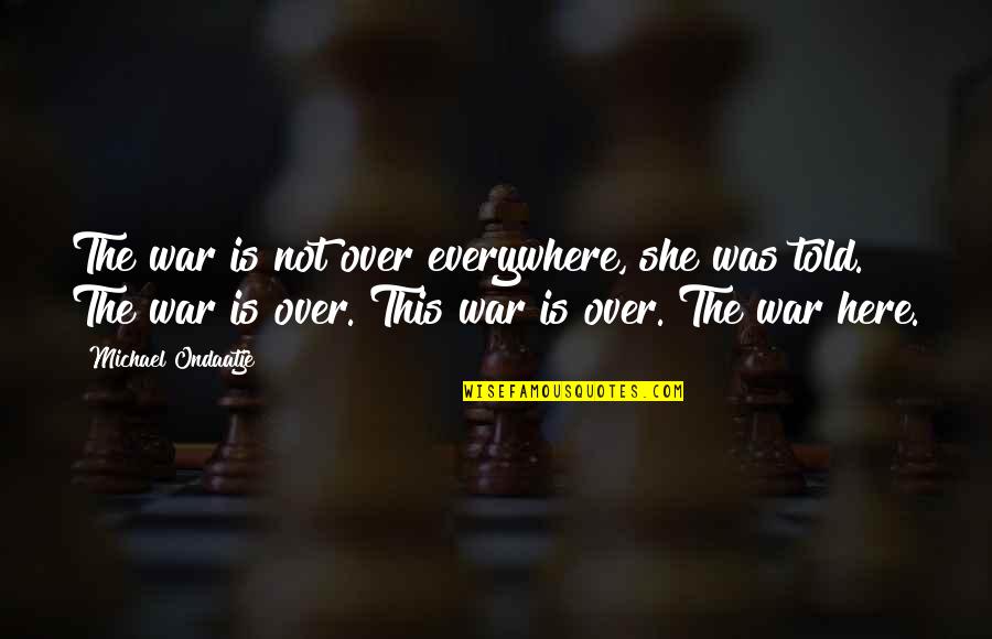 Culorile Calde Quotes By Michael Ondaatje: The war is not over everywhere, she was