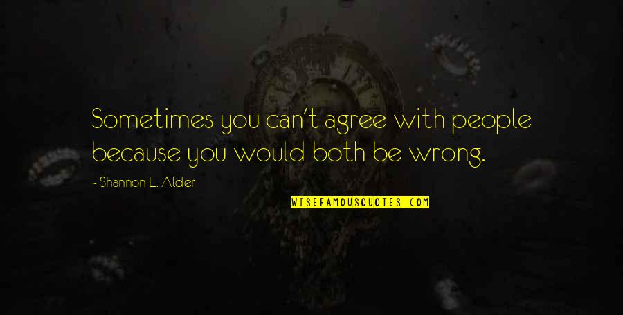 Culotes Quotes By Shannon L. Alder: Sometimes you can't agree with people because you Culotes Quotes By Shannon L. Alder: Sometimes you can't agree with people because you