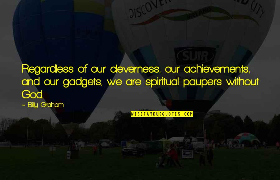 Culotte Quotes By Billy Graham: Regardless of our cleverness, our achievements, and our Culotte Quotes By Billy Graham: Regardless of our cleverness, our achievements, and our