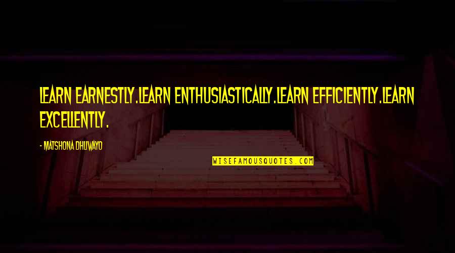 Culpa Das Estrelas Quotes By Matshona Dhliwayo: Learn earnestly.Learn enthusiastically.Learn efficiently.Learn excellently. Culpa Das Estrelas Quotes By Matshona Dhliwayo: Learn earnestly.Learn enthusiastically.Learn efficiently.Learn excellently.