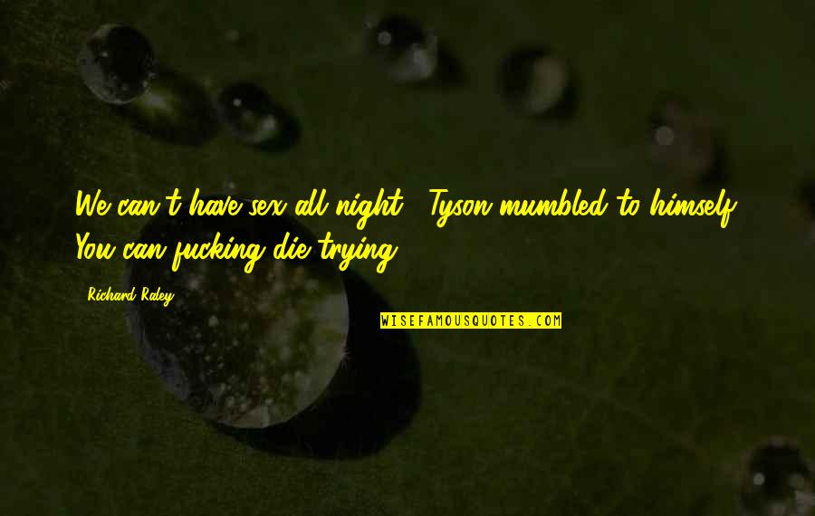 Culpables Translation Quotes By Richard Raley: We can't have sex all night," Tyson mumbled