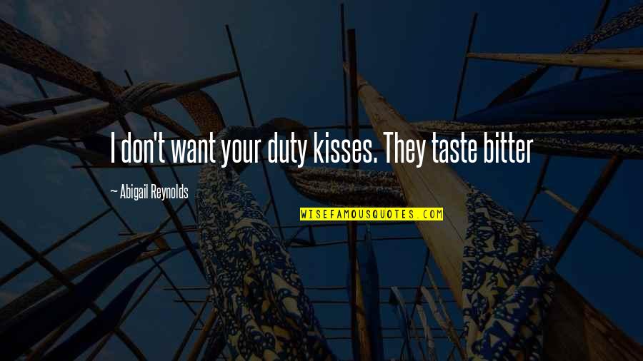 Culpado Significado Quotes By Abigail Reynolds: I don't want your duty kisses. They taste