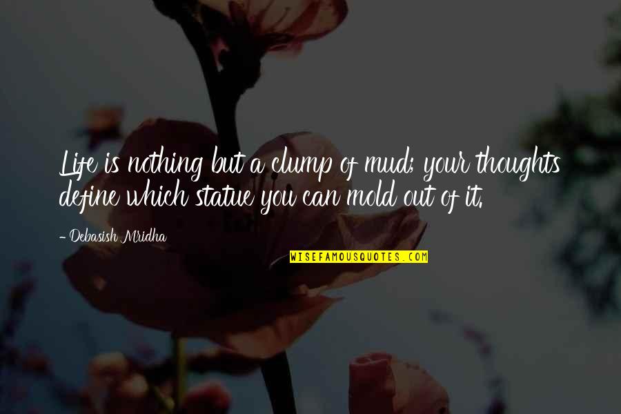 Culpado Significado Quotes By Debasish Mridha: Life is nothing but a clump of mud;