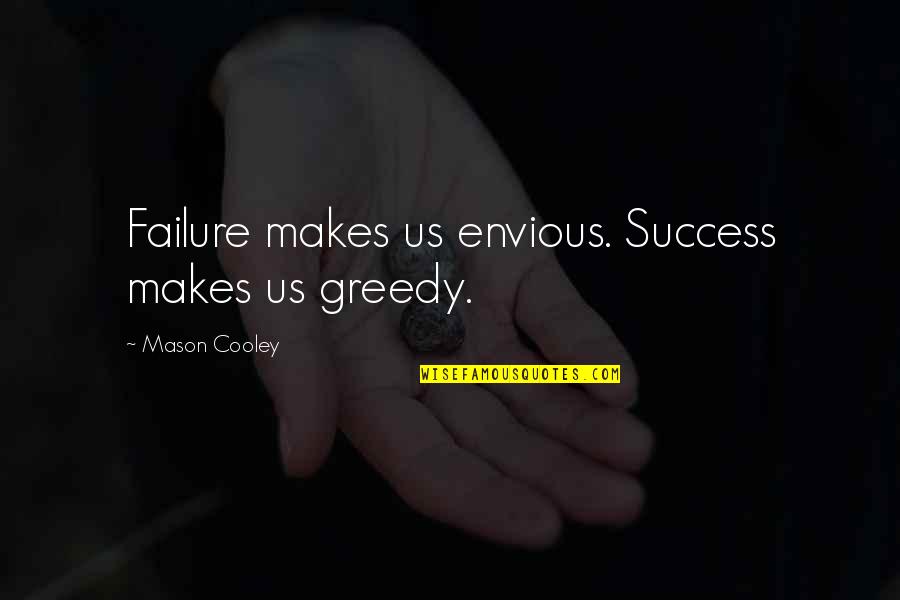 Culpam Quotes By Mason Cooley: Failure makes us envious. Success makes us greedy.