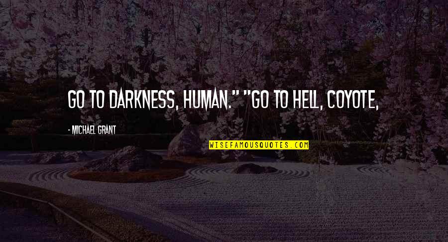 Culpant Quotes By Michael Grant: Go to Darkness, human." "Go to hell, coyote, Culpant Quotes By Michael Grant: Go to Darkness, human." "Go to hell, coyote,
