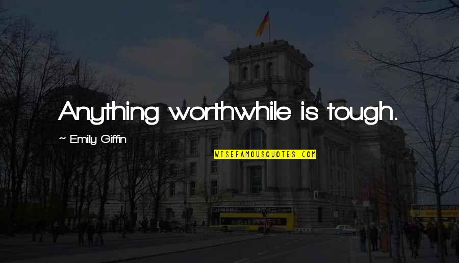 Culpas En Quotes By Emily Giffin: Anything worthwhile is tough. Culpas En Quotes By Emily Giffin: Anything worthwhile is tough.