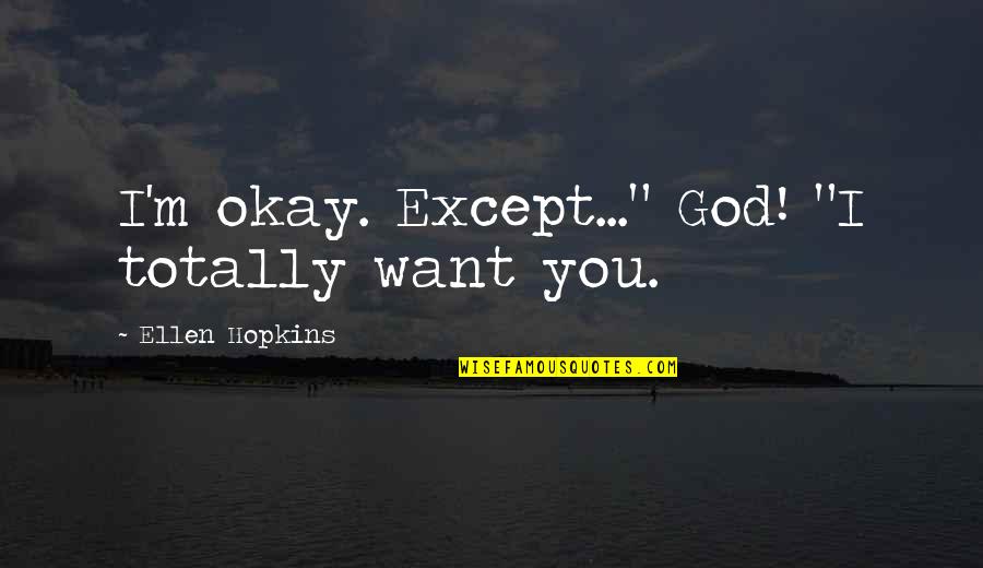 Culper Spy Ring Quotes By Ellen Hopkins: I'm okay. Except..." God! "I totally want you.