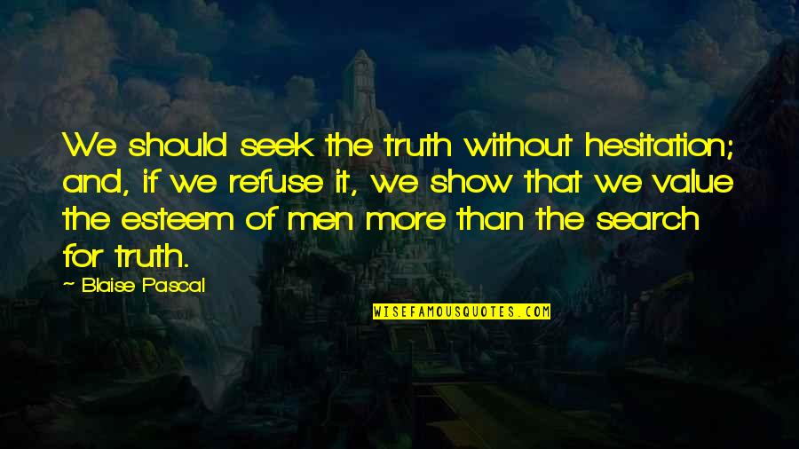 Culprit Lures Quotes By Blaise Pascal: We should seek the truth without hesitation; and, Culprit Lures Quotes By Blaise Pascal: We should seek the truth without hesitation; and,