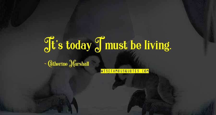 Culprit Lures Quotes By Catherine Marshall: It's today I must be living. Culprit Lures Quotes By Catherine Marshall: It's today I must be living.