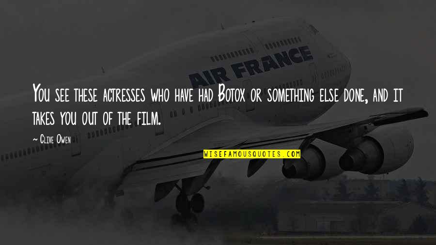Culprit Lures Quotes By Clive Owen: You see these actresses who have had Botox Culprit Lures Quotes By Clive Owen: You see these actresses who have had Botox