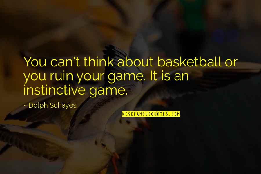 Culprit Synonym Quotes By Dolph Schayes: You can't think about basketball or you ruin