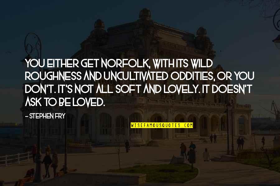 Culpritude Quotes By Stephen Fry: You either get Norfolk, with its wild roughness