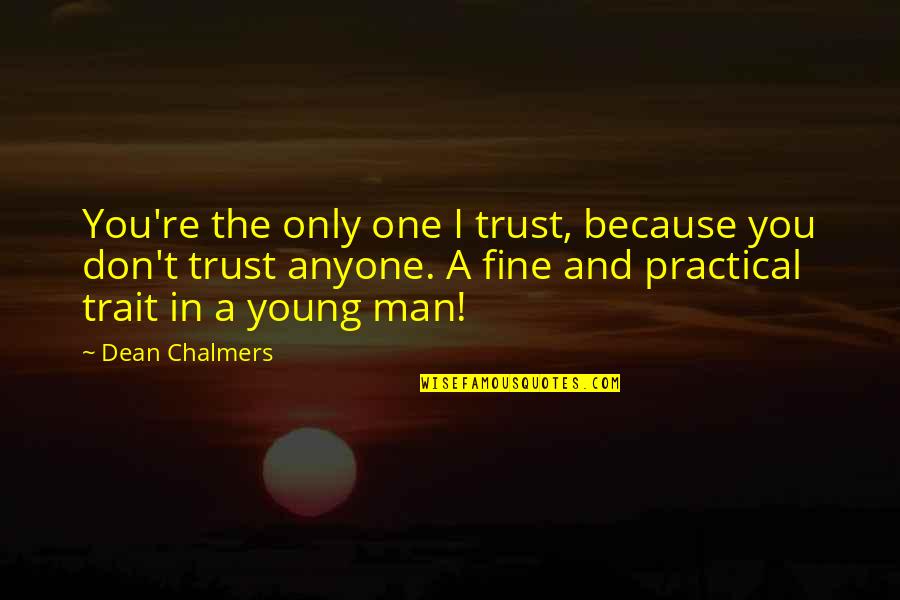 Culross Palace Quotes By Dean Chalmers: You're the only one I trust, because you Culross Palace Quotes By Dean Chalmers: You're the only one I trust, because you