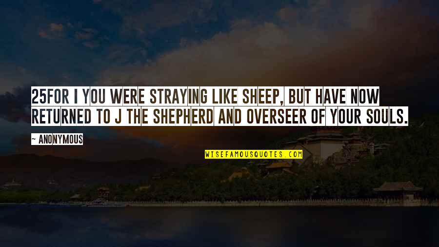 Cult Beauty Quotes By Anonymous: 25For i you were straying like sheep, but