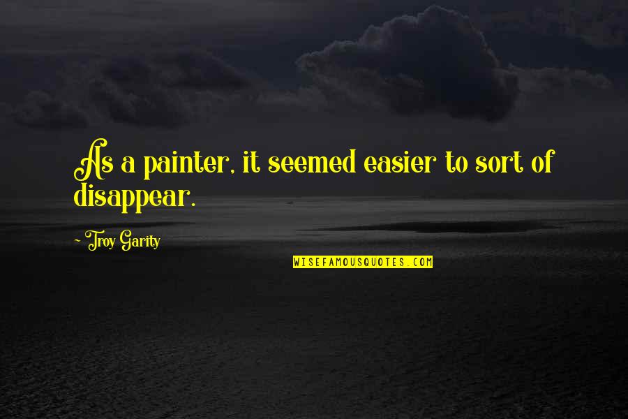 Cult Beauty Quotes By Troy Garity: As a painter, it seemed easier to sort