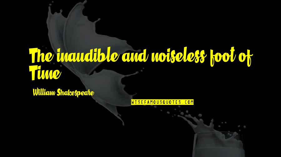 Cult Classic Quotes By William Shakespeare: The inaudible and noiseless foot of Time.