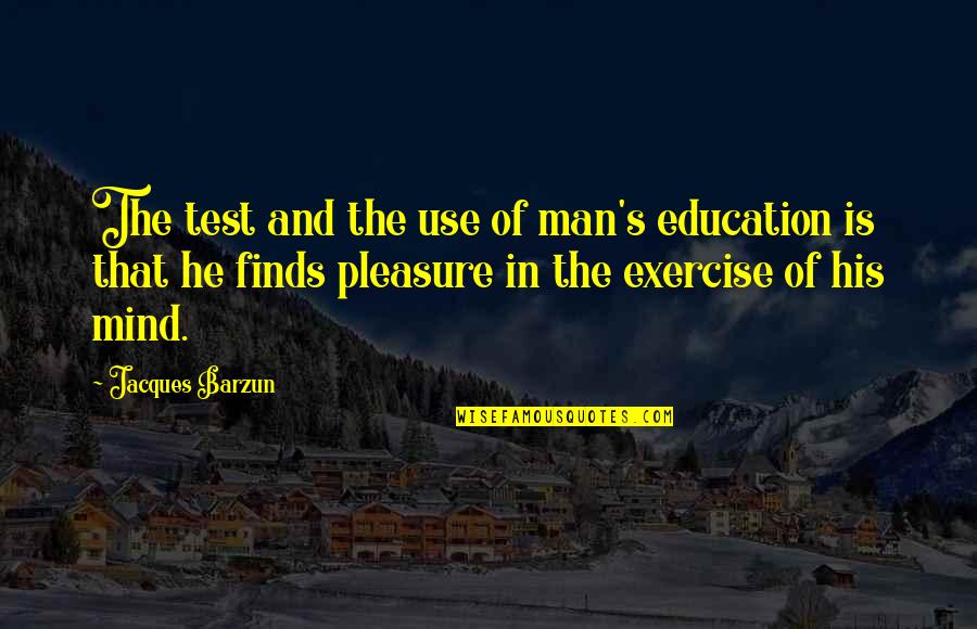 Cult Leaders Quotes By Jacques Barzun: The test and the use of man's education