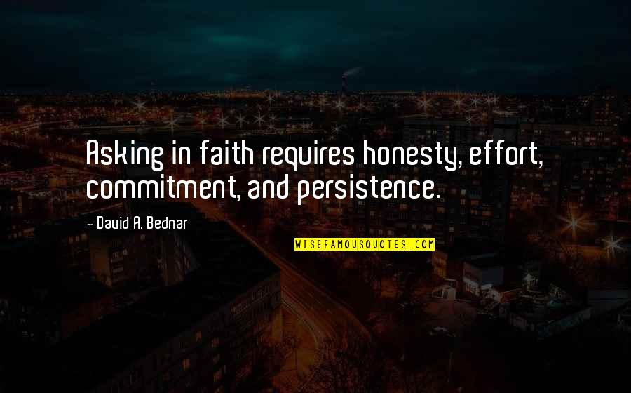 Cult Mentality Quotes By David A. Bednar: Asking in faith requires honesty, effort, commitment, and