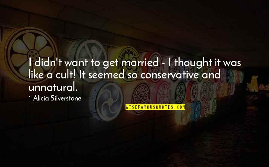 Cult Quotes By Alicia Silverstone: I didn't want to get married - I