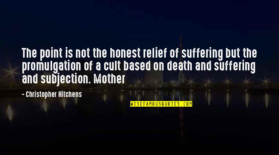Cult Quotes By Christopher Hitchens: The point is not the honest relief of
