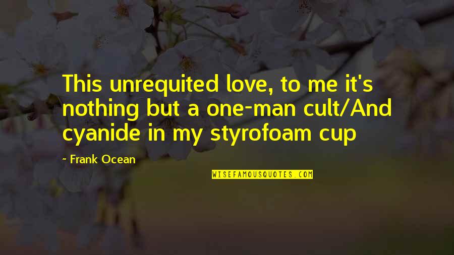 Cult Quotes By Frank Ocean: This unrequited love, to me it's nothing but