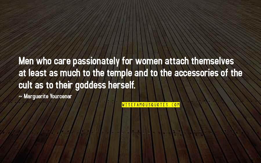 Cult Quotes By Marguerite Yourcenar: Men who care passionately for women attach themselves