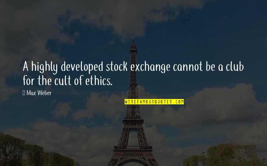 Cult Quotes By Max Weber: A highly developed stock exchange cannot be a