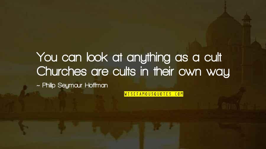 Cult Quotes By Philip Seymour Hoffman: You can look at anything as a cult.