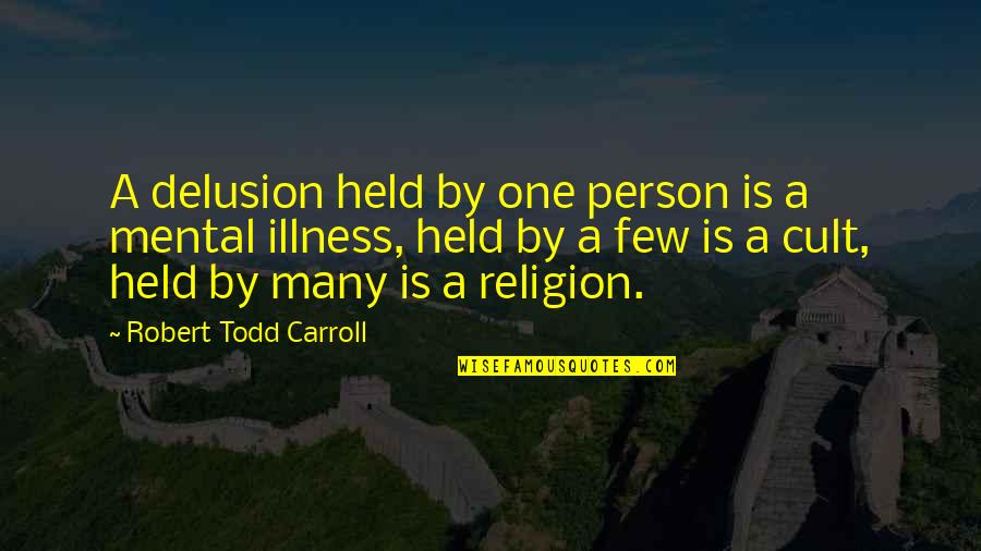 Cult Quotes By Robert Todd Carroll: A delusion held by one person is a