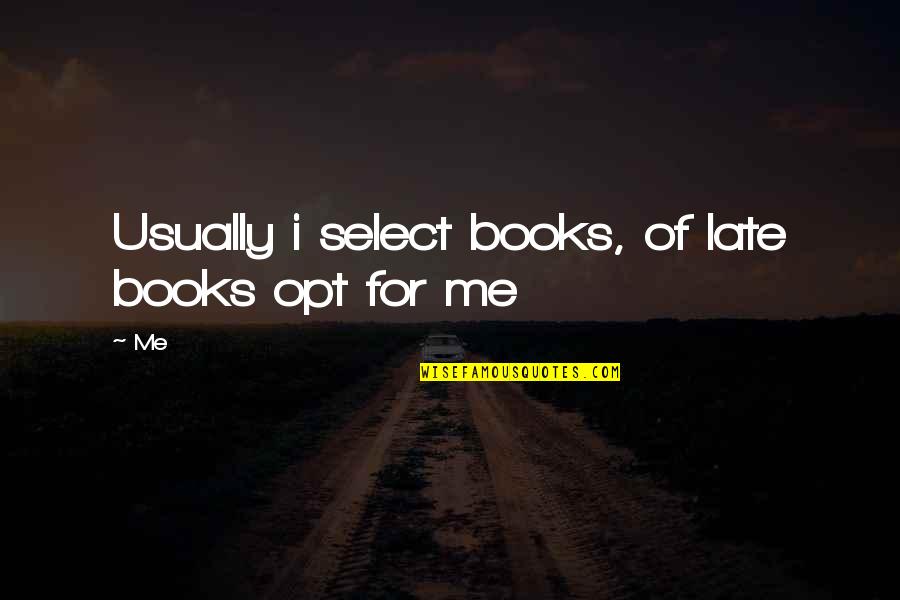 Cultasack Quotes By Me: Usually i select books, of late books opt