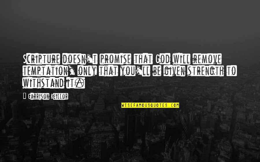 Culter Primary Quotes By Garrison Keillor: Scripture doesn't promise that God will remove temptation, Culter Primary Quotes By Garrison Keillor: Scripture doesn't promise that God will remove temptation,