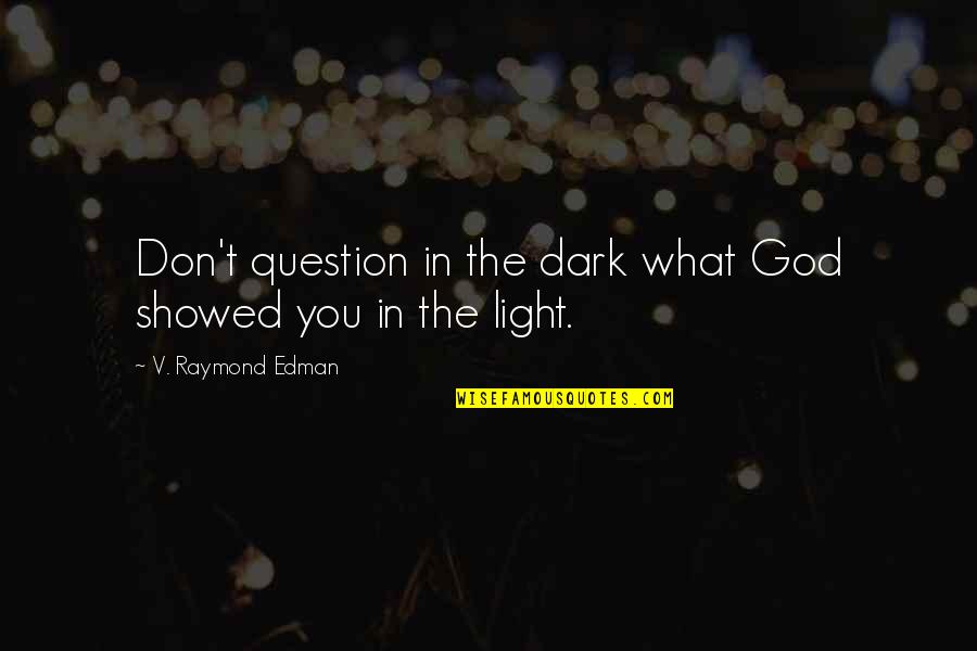 Culter Quotes By V. Raymond Edman: Don't question in the dark what God showed Culter Quotes By V. Raymond Edman: Don't question in the dark what God showed