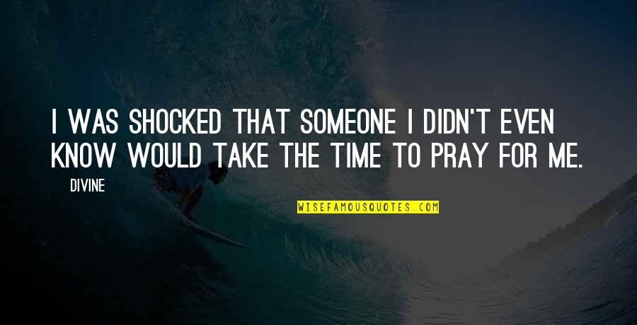 Culterra Quotes By Divine: I was shocked that someone I didn't even