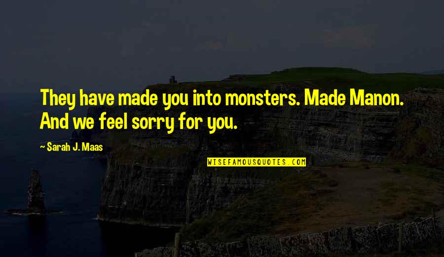 Culterra Quotes By Sarah J. Maas: They have made you into monsters. Made Manon.