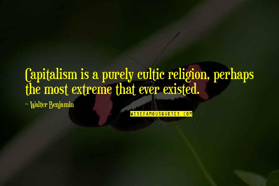 Cultic Quotes By Walter Benjamin: Capitalism is a purely cultic religion, perhaps the