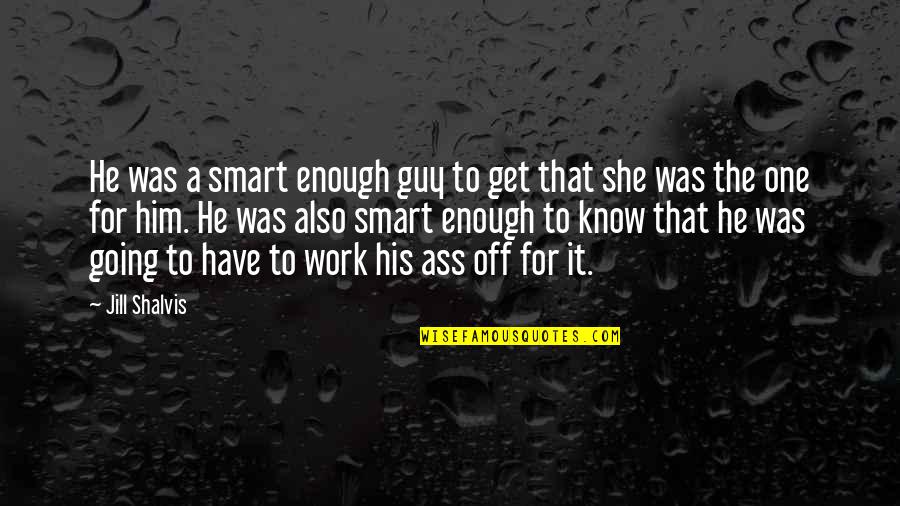 Cultish Masque Quotes By Jill Shalvis: He was a smart enough guy to get Cultish Masque Quotes By Jill Shalvis: He was a smart enough guy to get