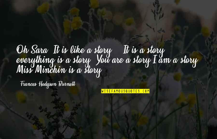 Cultivamos Excelencia Quotes By Frances Hodgson Burnett: Oh,Sara. It is like a story." "It is Cultivamos Excelencia Quotes By Frances Hodgson Burnett: Oh,Sara. It is like a story." "It is