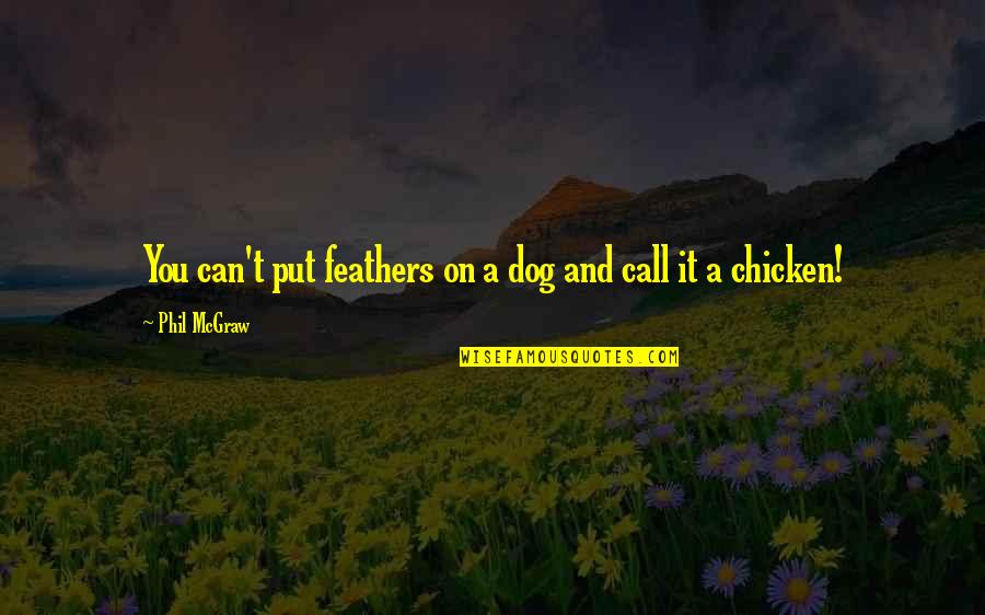 Cultivamos Excelencia Quotes By Phil McGraw: You can't put feathers on a dog and Cultivamos Excelencia Quotes By Phil McGraw: You can't put feathers on a dog and