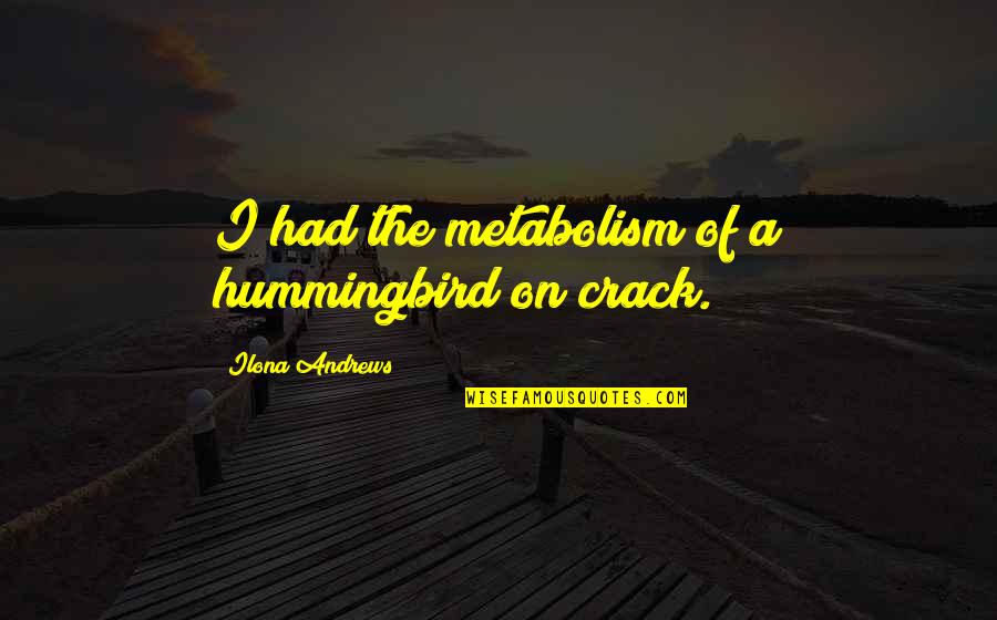 Cultivatable Quotes By Ilona Andrews: I had the metabolism of a hummingbird on
