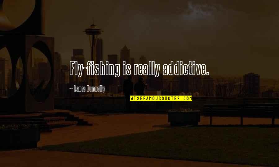 Cultivatable Quotes By Laura Donnelly: Fly-fishing is really addictive.