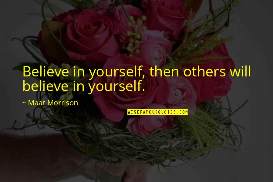 Cultivatable Quotes By Maat Morrison: Believe in yourself, then others will believe in