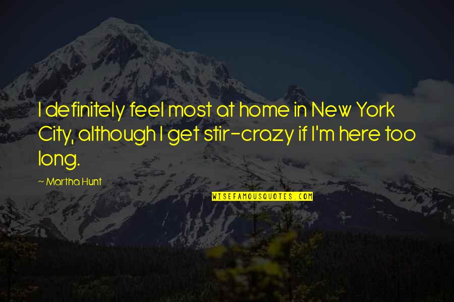 Cultivatable Quotes By Martha Hunt: I definitely feel most at home in New