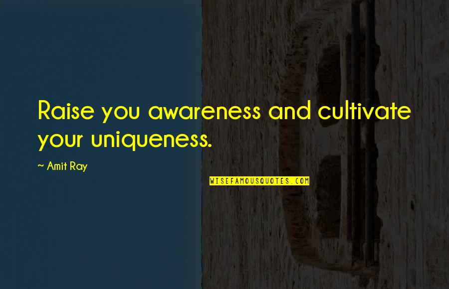 Cultivate Happiness Quotes By Amit Ray: Raise you awareness and cultivate your uniqueness.