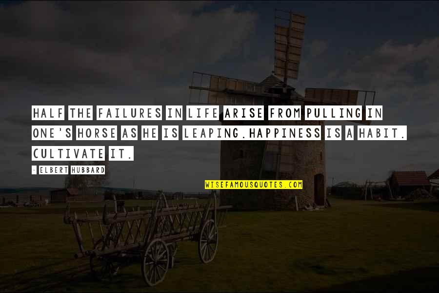 Cultivate Happiness Quotes By Elbert Hubbard: Half the failures in life arise from pulling