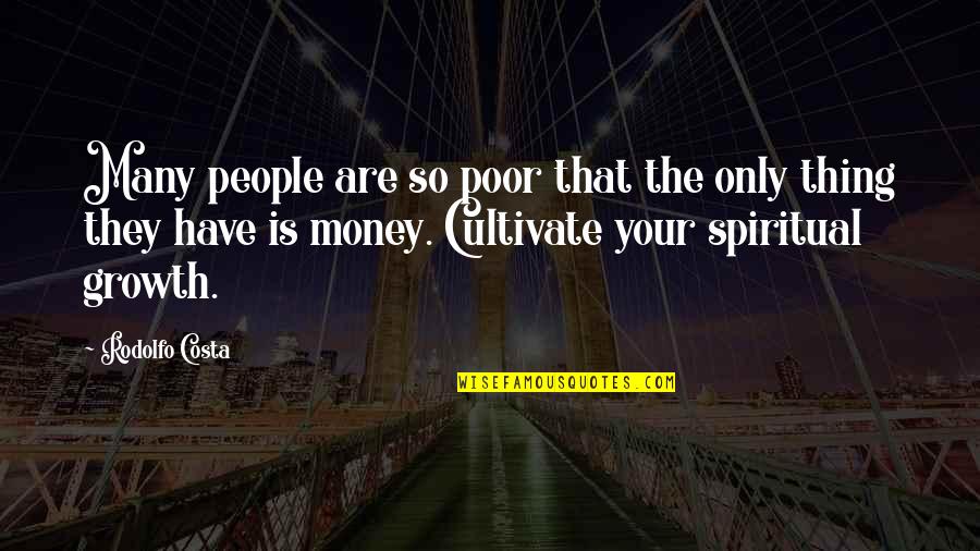 Cultivate Happiness Quotes By Rodolfo Costa: Many people are so poor that the only