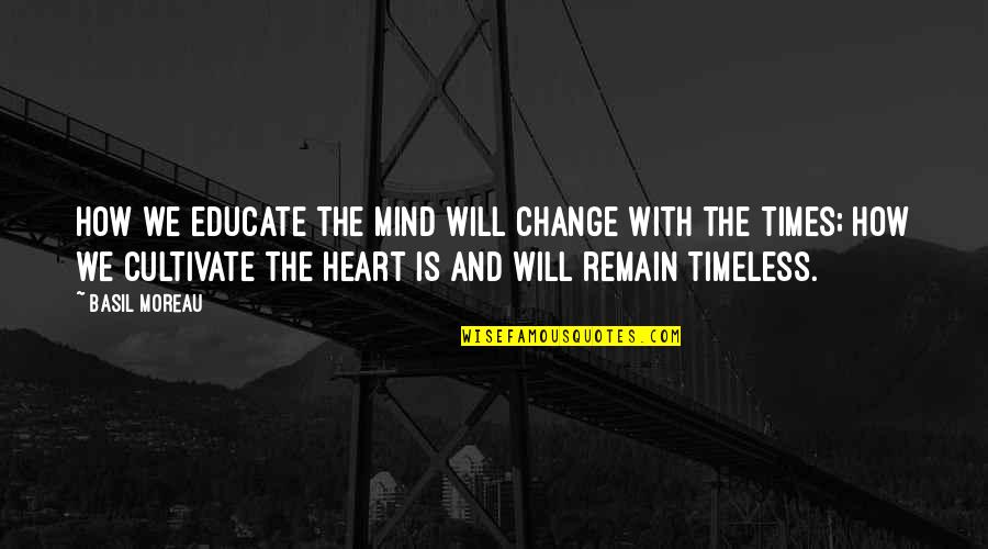 Cultivate Your Mind Quotes By Basil Moreau: How we educate the mind will change with